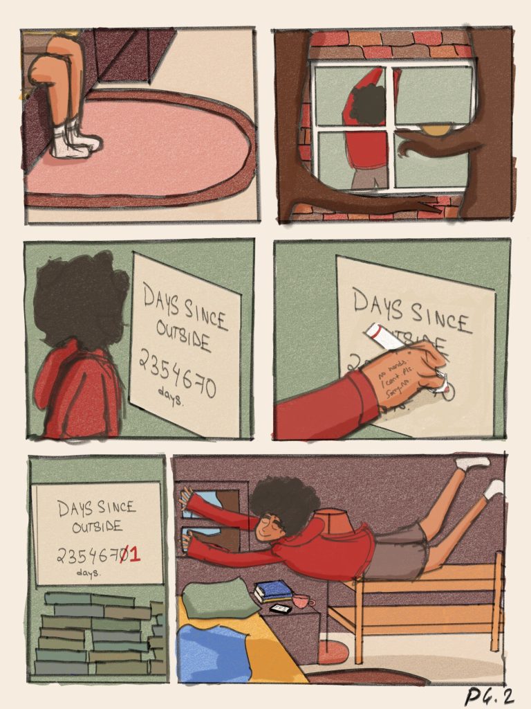 Page 2 of illustrated comic.
Panel 1: She swings her legs off her bed.
Panel 2: She stretches.
Panel 3: She walks up to her board.
Panel 4: She holds out her pen to the board.
Panel 5: The board now reads, “Days since outside. 2354671 days.”
Panel 6: She dives towards her bed.
